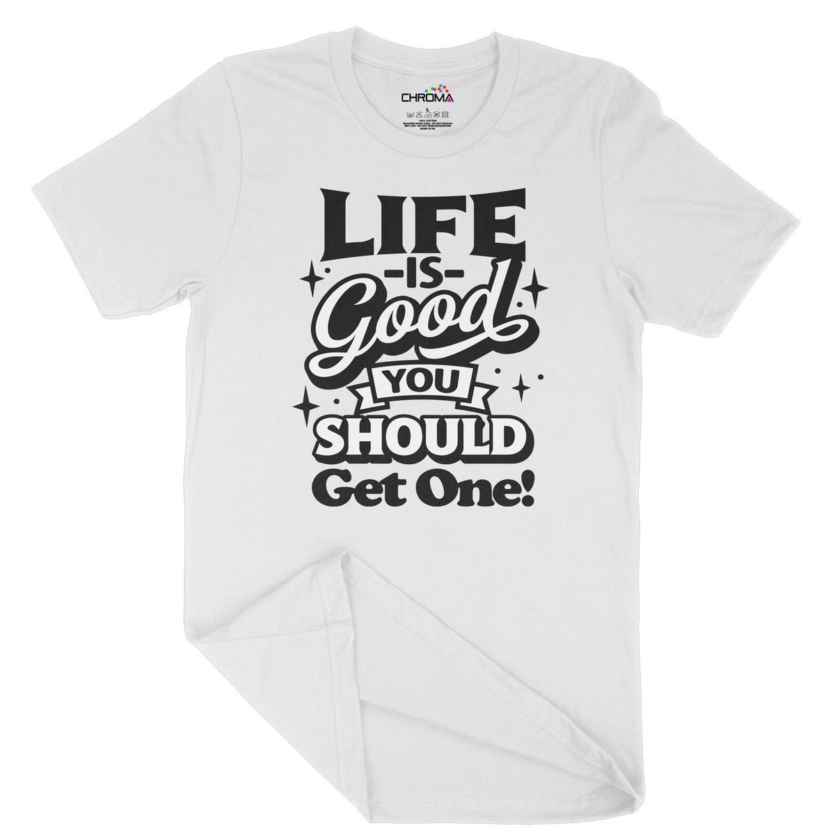 Life Is Good You Should Get One | Unisex Adult T-Shirt | Quality Sloga Chroma Clothing