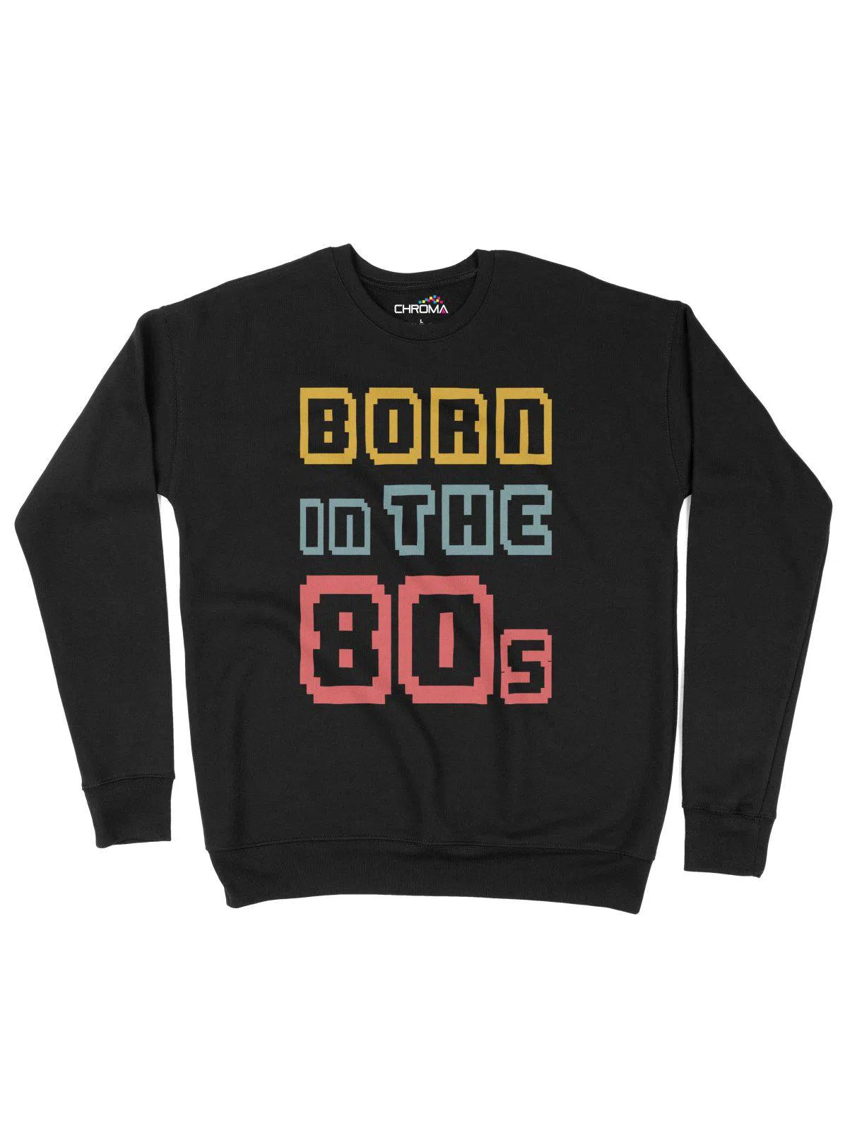 Born In The 80's Unisex Adult Sweatshirt | Premium Quality Streetwear Chroma Clothing