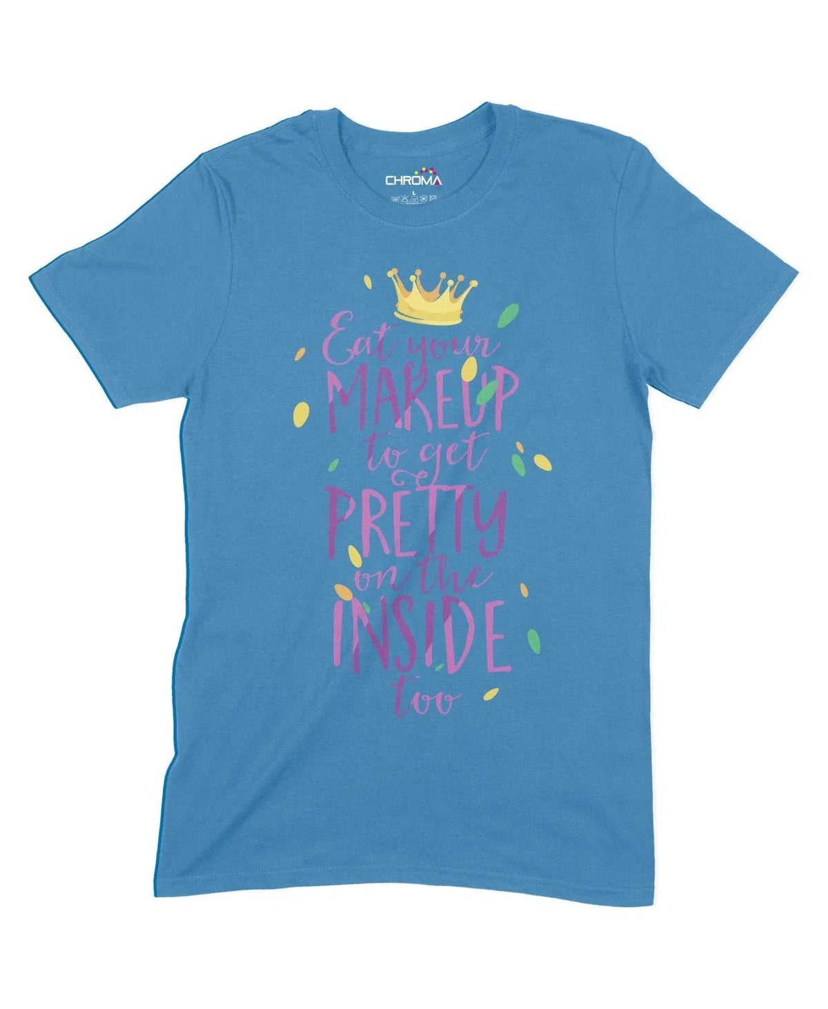 Eat Makeup To Get Pretty On The Inside Unisex Adult T-Shirt Chroma Clothing