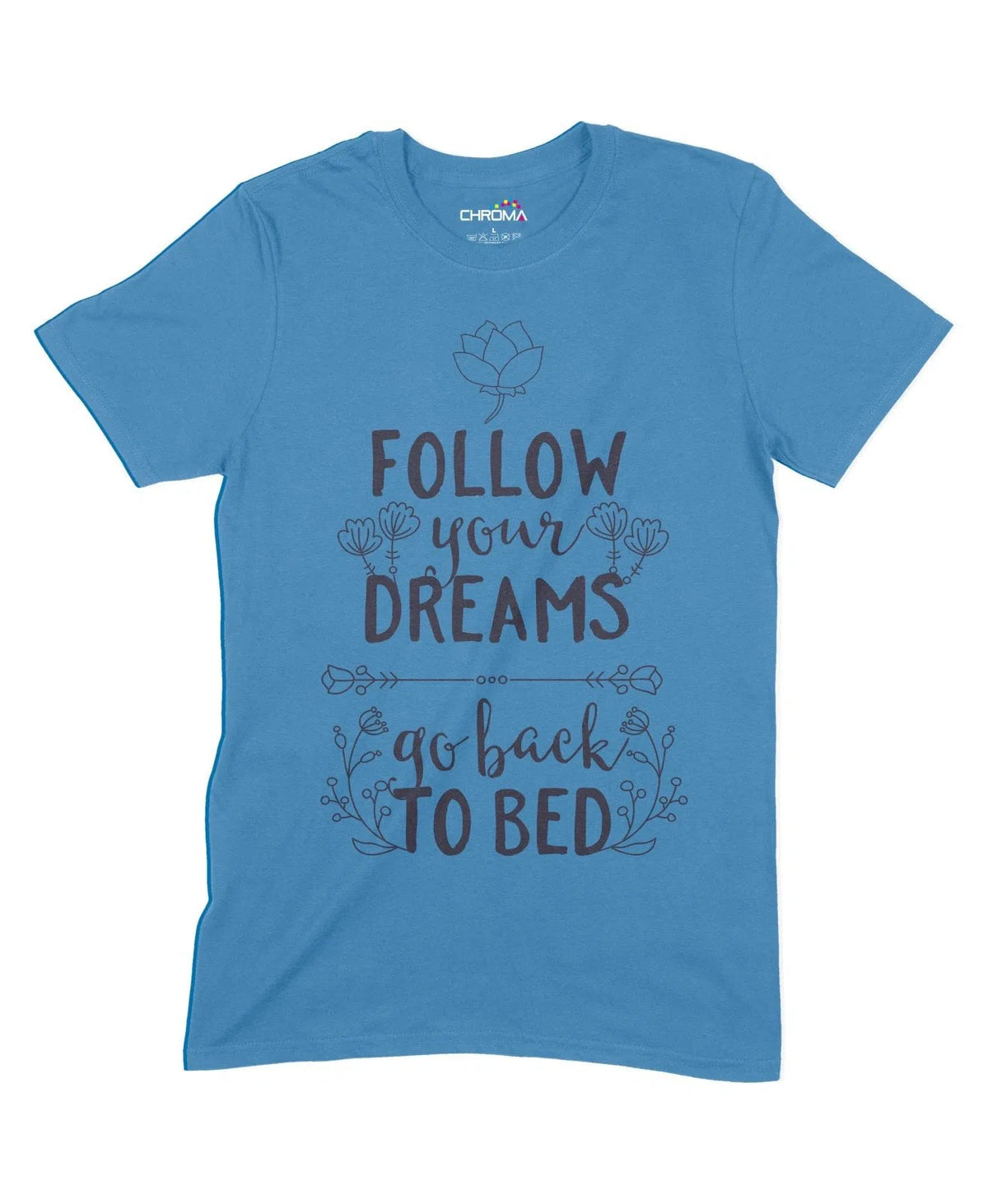 Follow Your Dreams, Go Back To Bed Unisex Adult T-Shirt Chroma Clothing