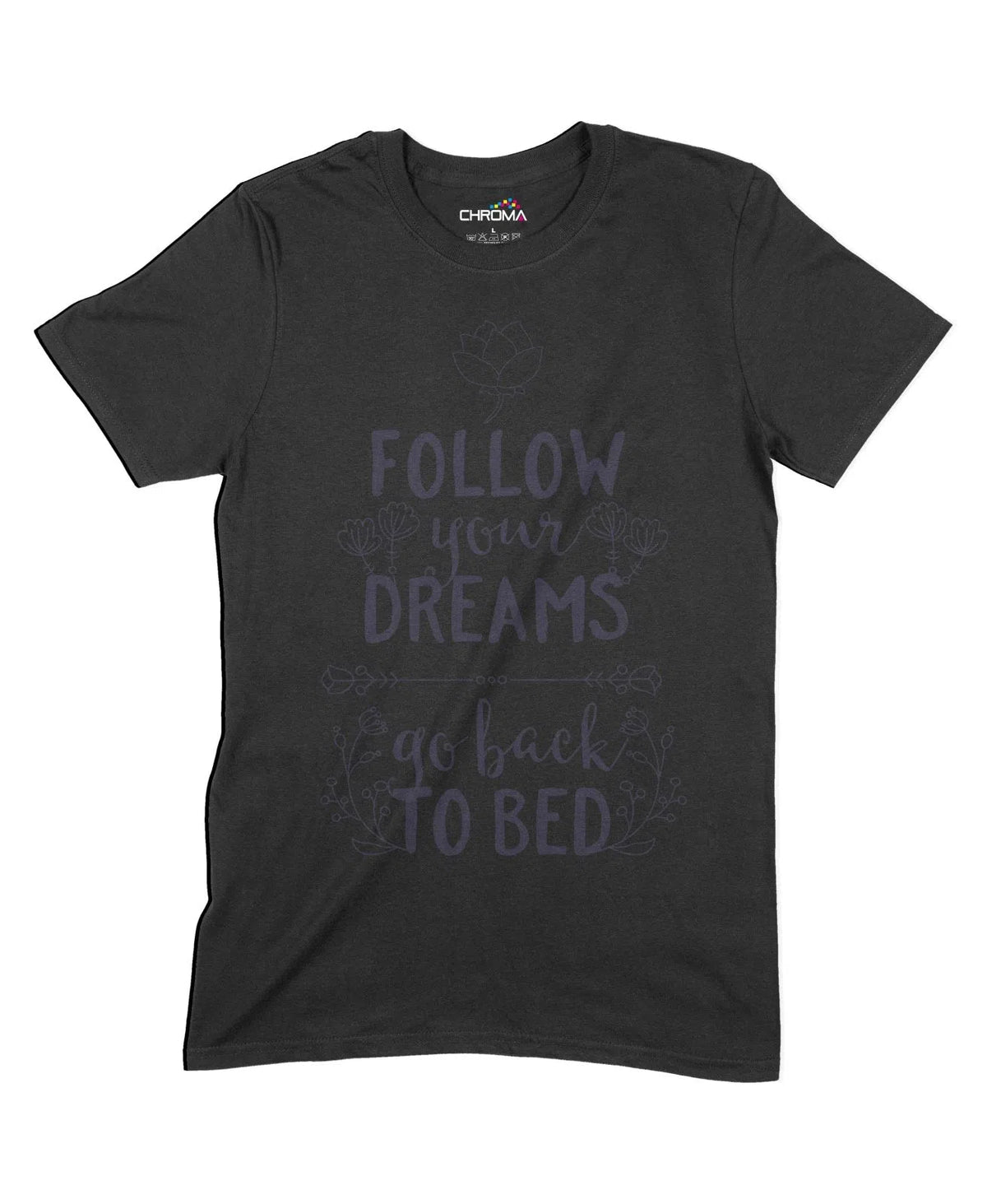 Follow Your Dreams, Go Back To Bed Unisex Adult T-Shirt Chroma Clothing