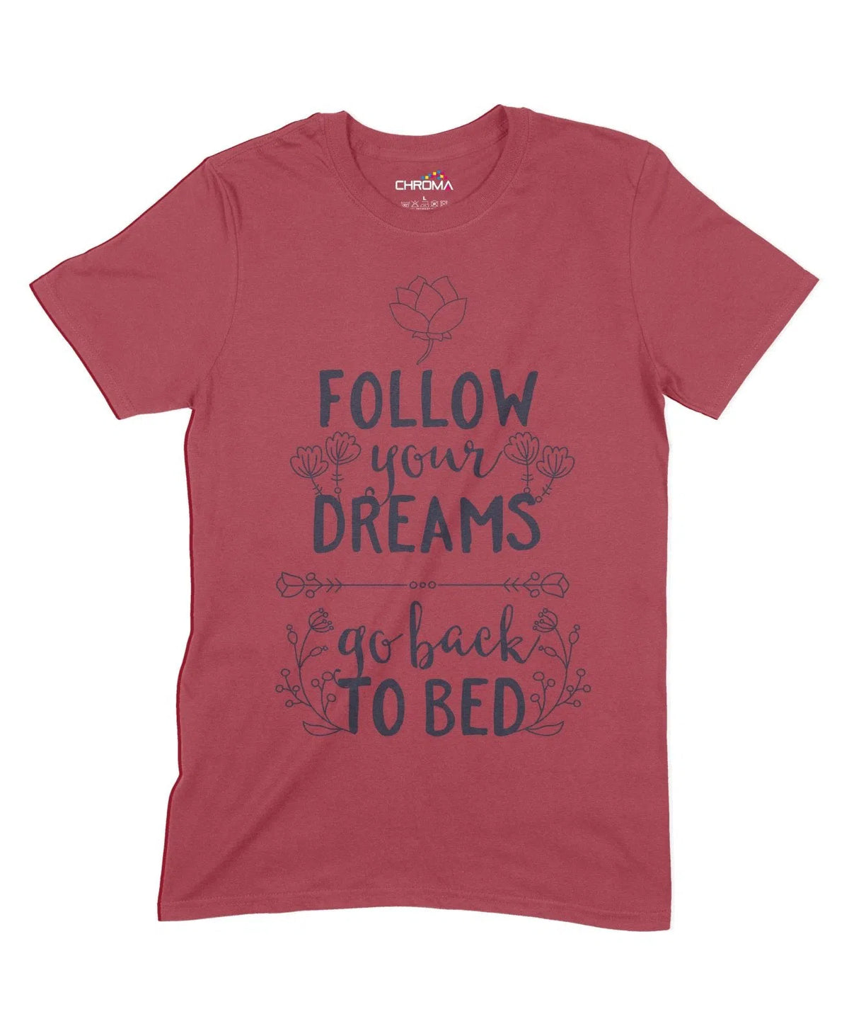 Follow Your Dreams, Go Back To Bed Unisex Adult T-Shirt Chroma Clothing