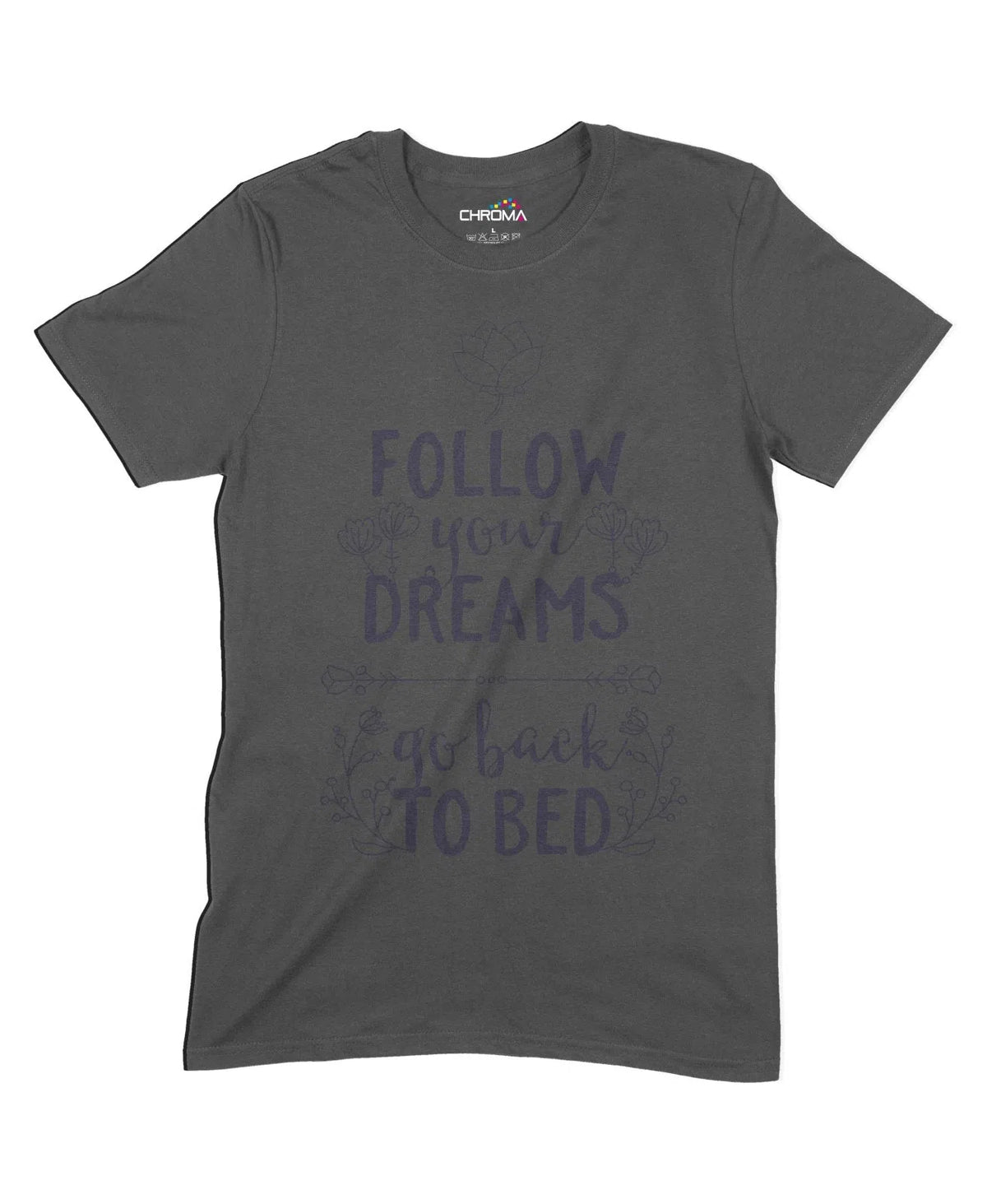 Follow Your Dreams, Go Back To Bed Unisex Adult T-Shirt Chroma Clothing