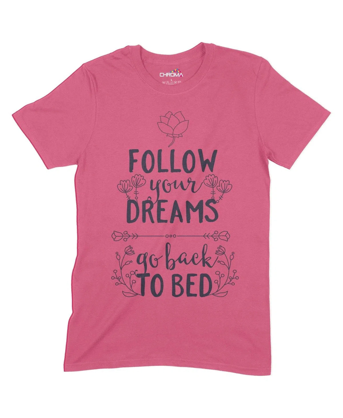 Follow Your Dreams, Go Back To Bed Unisex Adult T-Shirt Chroma Clothing