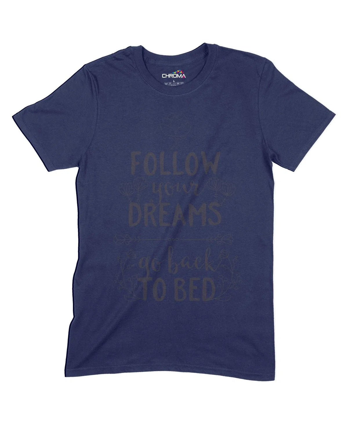 Follow Your Dreams, Go Back To Bed Unisex Adult T-Shirt Chroma Clothing