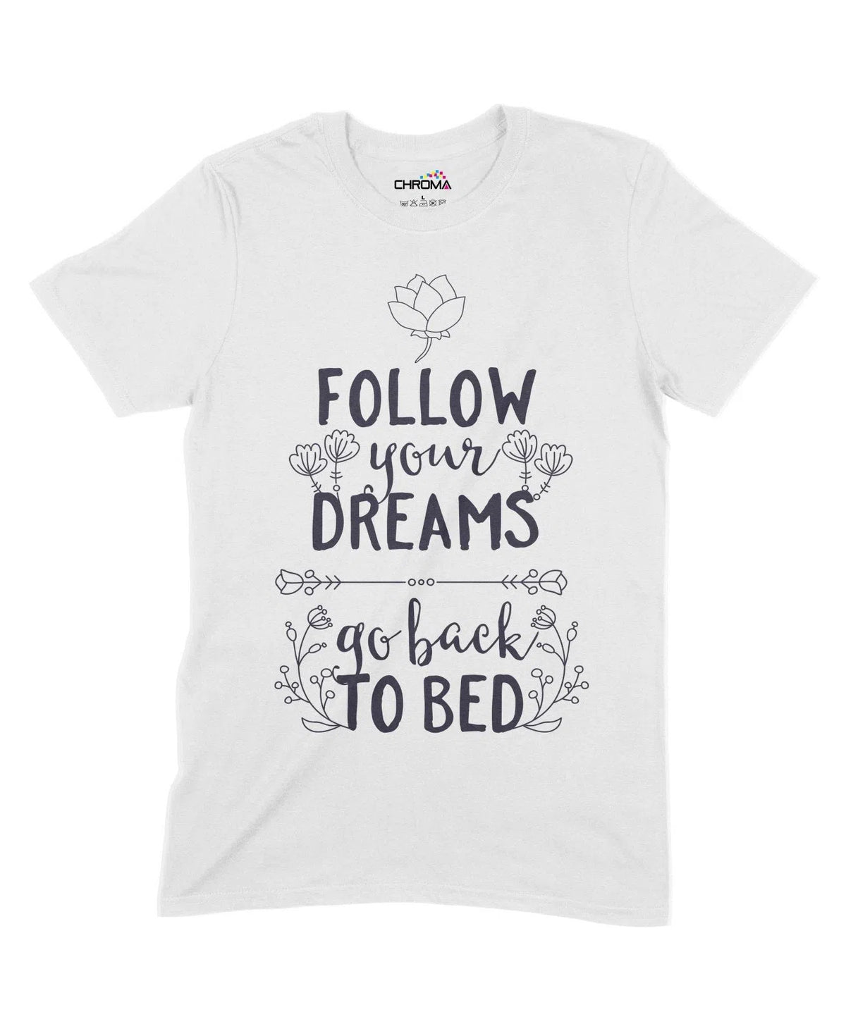Follow Your Dreams, Go Back To Bed Unisex Adult T-Shirt Chroma Clothing