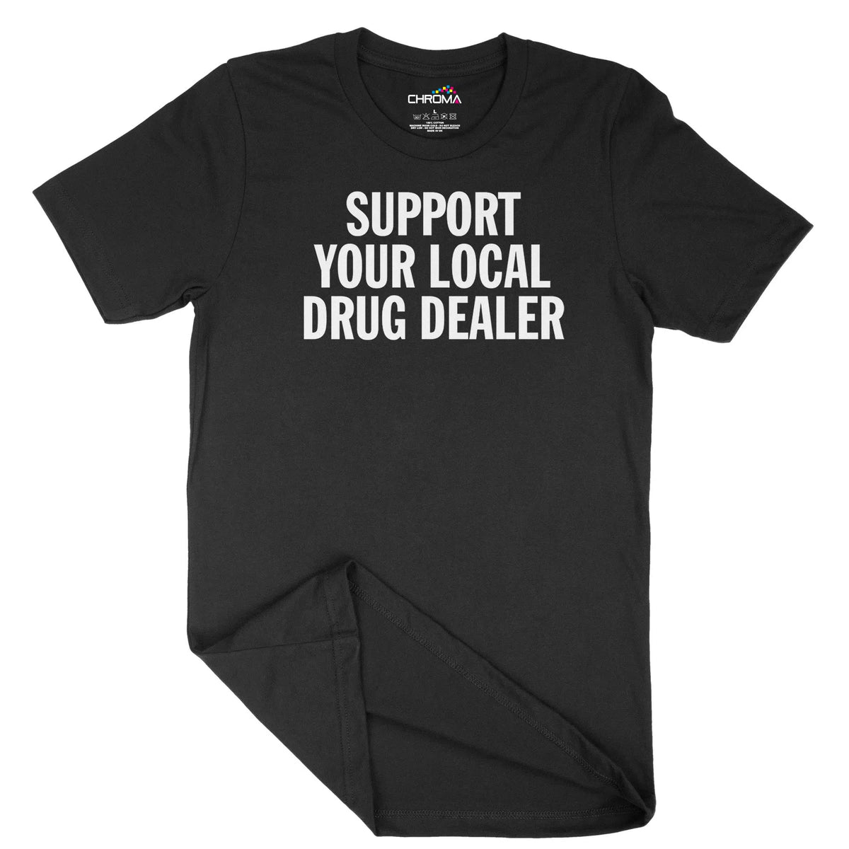 Support Your Local Drug Dealer Unisex Adult T-Shirt | Quality Slogan C Chroma Clothing