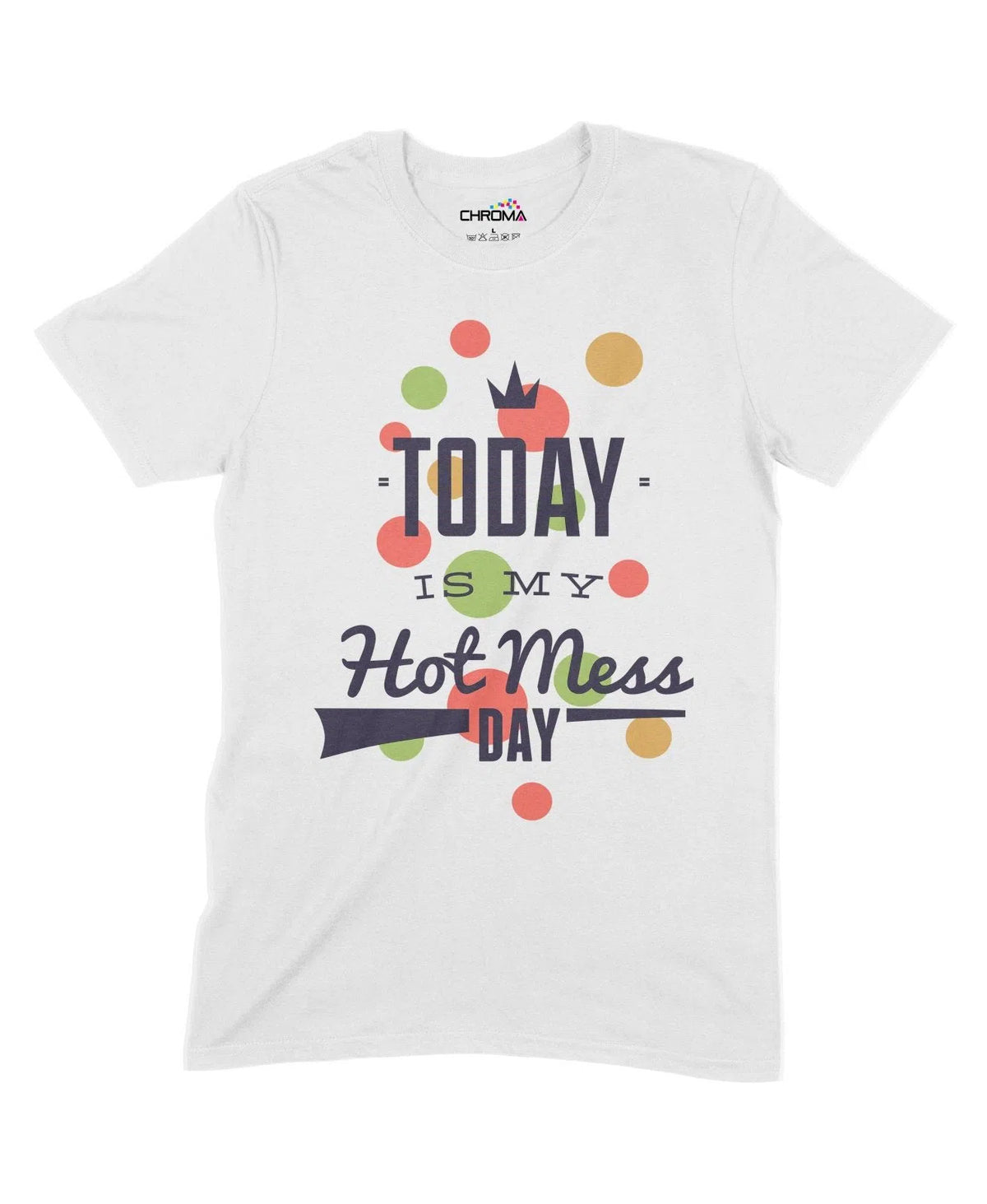 Today Is My Hot Mess Day Unisex Adult T-Shirt Chroma Clothing